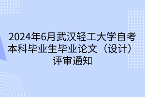 2024年6月武汉轻工大学自考本科毕业生毕业论文（设计）评审通知