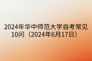 EMC易倍体育2024年华中师范大学自考常见10问（2024年6月17日）