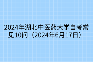 EMC易倍体育2024年湖北中医药大学自考常见10问（2024年6月17日）