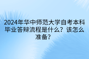 2024年华中师范大学自考本科毕业答辩流程是什么？该怎么准备？