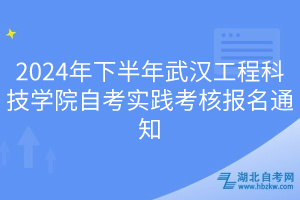 2024年下半年武汉工程科技学院自考实践考核报名通知