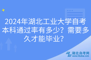 2024年湖北工业大学自考本科通过率有多少？需要多久才能毕业？