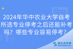 2024年华中农业大学自考所选专业停考之后还能补考吗？哪些专业容易停考？