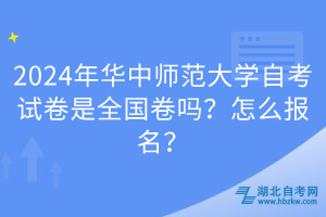 2024年华中师范大学自考试卷是全国卷吗？怎么报名？