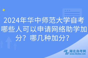 2024年华中师范大学自考哪些人可以申请网络助学加分？哪几种加分？