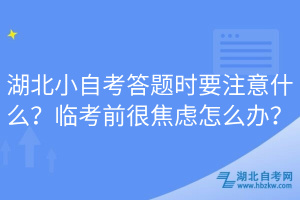 湖北小自考答题时要注意什么？临考前很焦虑怎么办？