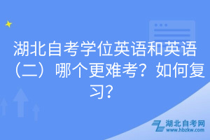 湖北自考学位英语和英语（二）哪个更难考？如何复习？