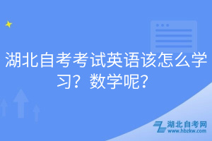 湖北自考考试英语该怎么学习？数学呢？