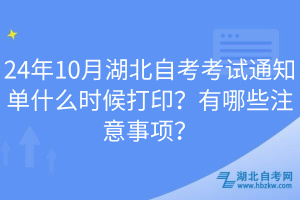 24年10月湖北自考考试通知单什么时候打印？有哪些注意事项？