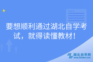 要想顺利通过湖北自学考试，就得读懂教材！