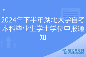 2024年下半年湖北大学自考本科毕业生学士学位申报通知