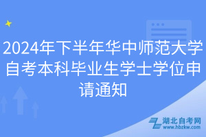 2024年下半年华中师范大学自考本科毕业生学士学位申请通知