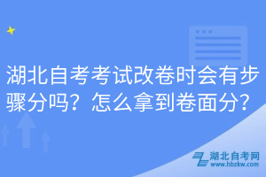 湖北自考考试改卷时会有步骤分吗？怎么拿到卷面分？