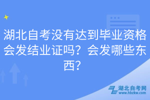 湖北自考没有达到毕业资格会发结业证吗？会发哪些东西？