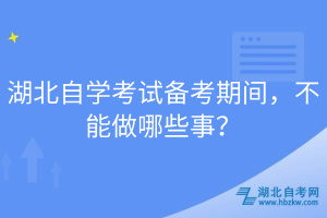 湖北自学考试备考期间，不能做哪些事？