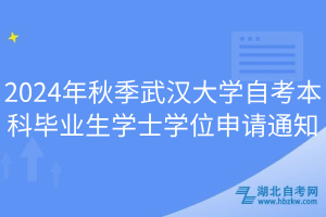 2024年秋季武汉大学自考本科毕业生学士学位申请通知