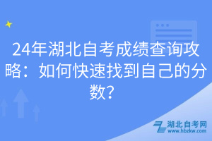 24年湖北自考成绩查询攻略：如何快速找到自己的分数？