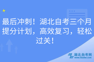 最后冲刺！湖北自考三个月提分计划，高效复习，轻松过关！