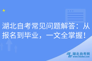 湖北自考常见问题解答：从报名到毕业，一文全掌握！