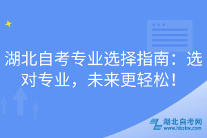 湖北自考专业选择指南：选对专业，未来更轻松！