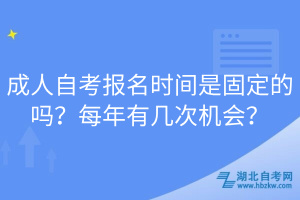 成人自考报名时间是固定的吗？每年有几次机会？