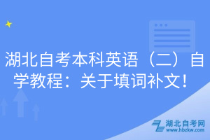 湖北自考本科英语（二）自学教程：关于填词补文！