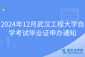 2024年12月武汉工程大学自学考试毕业证申办通知