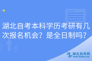 湖北自考本科学历考研有几次报名机会？是全日制吗？