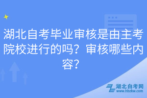 湖北自考毕业审核是由主考院校进行的吗？审核哪些内容？