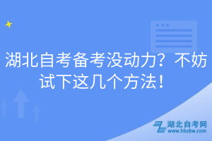 湖北自考备考没动力？不妨试下这几个方法！