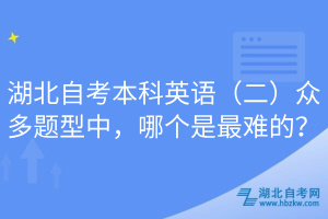 湖北自考本科英语（二）众多题型中，哪个是最难的？