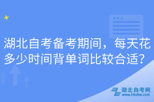 湖北自考备考期间，每天花多少时间背单词比较合适？