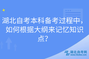 湖北自考本科备考过程中，如何根据大纲来记忆知识点？