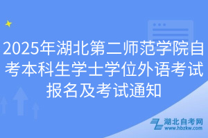 2025年湖北第二师范学院自考本科生学士学位外语考试报名及考试通知