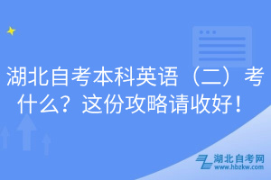 湖北自考本科英语（二）考什么？这份攻略请收好！