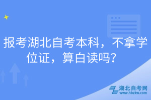 报考湖北自考本科，不拿学位证，算白读吗？