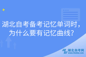 湖北自考备考记忆单词时，为什么要有记忆曲线？