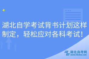 湖北自学考试背书计划这样制定，轻松应对各科考试！