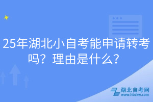 25年湖北小自考能申请转考吗？理由是什么？