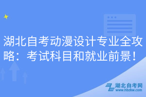 湖北自考动漫设计专业全攻略：考试科目和就业前景！