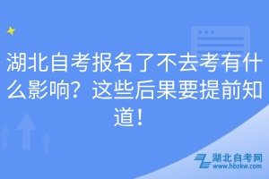 湖北自考报名了不去考有什么影响？这些后果要提前知道！