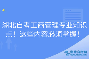 湖北自考工商管理专业知识点！这些内容必须掌握！