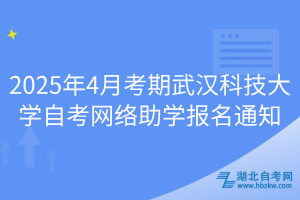 2025年4月考期武汉科技大学自考网络助学报名通知