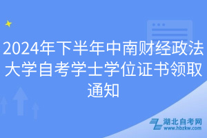 2024年下半年中南财经政法大学自考学士学位证书领取通知