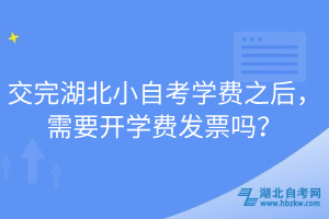 交完湖北小自考学费之后，需要开学费发票吗？