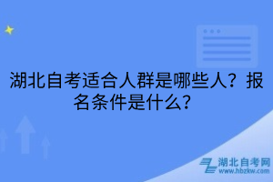 湖北自考适合人群是哪些人？报名条件是什么？