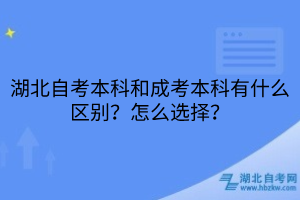 湖北自考本科和成考本科有什么区别？怎么选择？