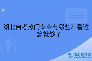 湖北自考热门专业有哪些？看这一篇就够了