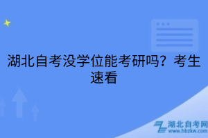 湖北自考没学位能考研吗？考生速看