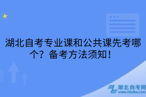 湖北自考专业课和公共课先考哪个？备考方法须知！